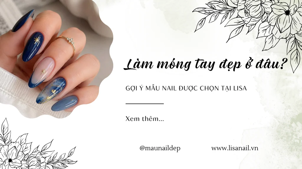 Làm móng tay đẹp ở đâu? Gợi ý mẫu nail được chọn tại Lisa